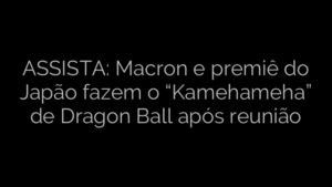 ​ASSISTA: Macron e premiê do Japão fazem o “Kamehameha” de Dragon Ball após reunião 